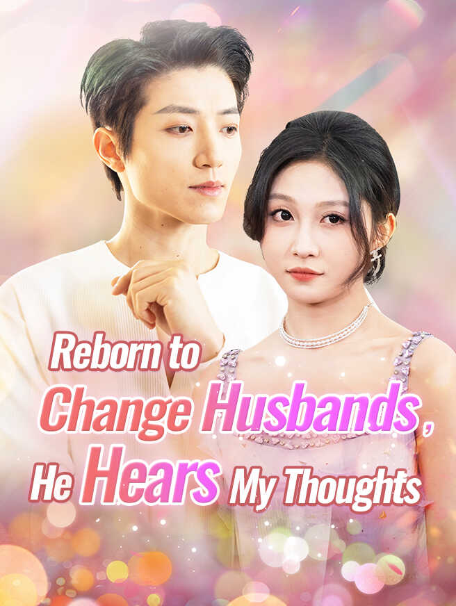 Reborn to Change Husbands, He Hears My Thoughts