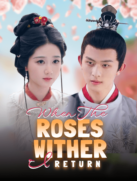 When the Roses Wither, I Return
