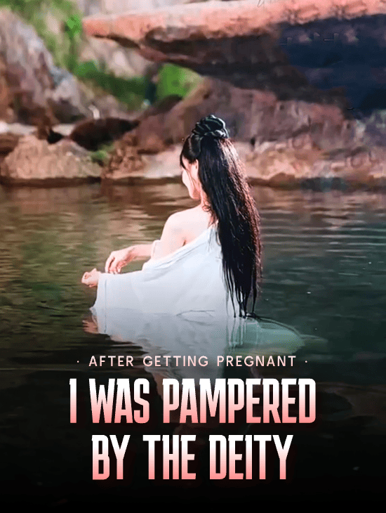 After Getting Pregnant, I Was Pampered by the Deity