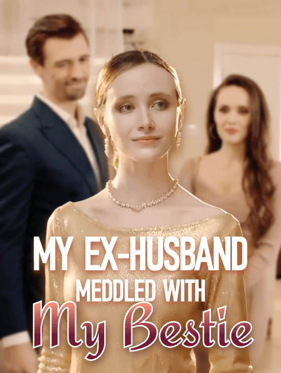 My Ex-husband Meddled with My Bestie