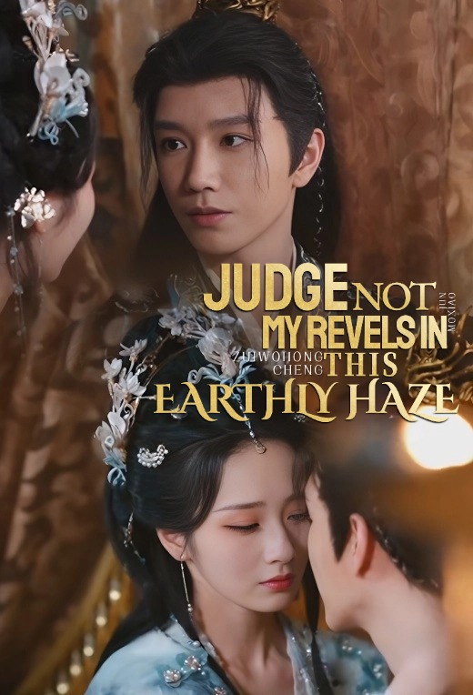Judge not my revels in this earthly haze.